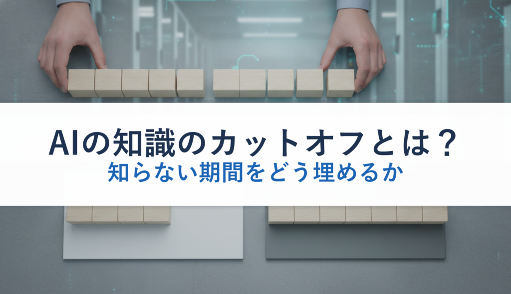 AIの知識のカットオフとは？｜知らない期間をどう埋めるか