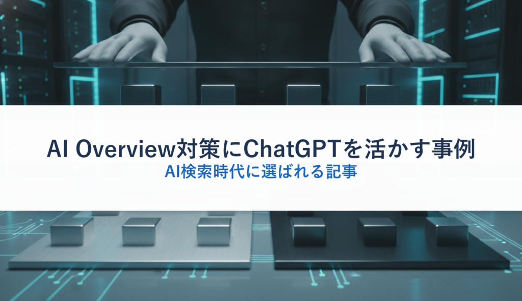 AI Overview対策にChatGPTを活かす事例｜AI検索時代に選ばれる記事