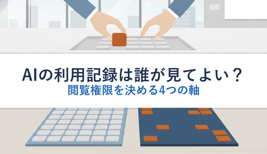 AIの利用記録は誰が見てよい？｜閲覧権限を決める4つの軸
