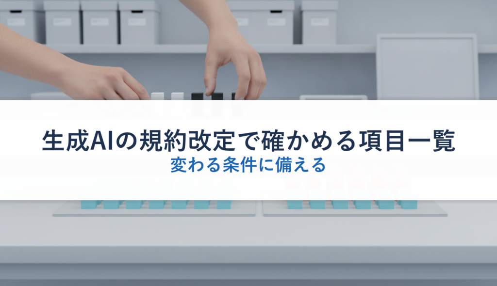 生成AIの規約改定で確かめる項目一覧｜変わる条件に備える
