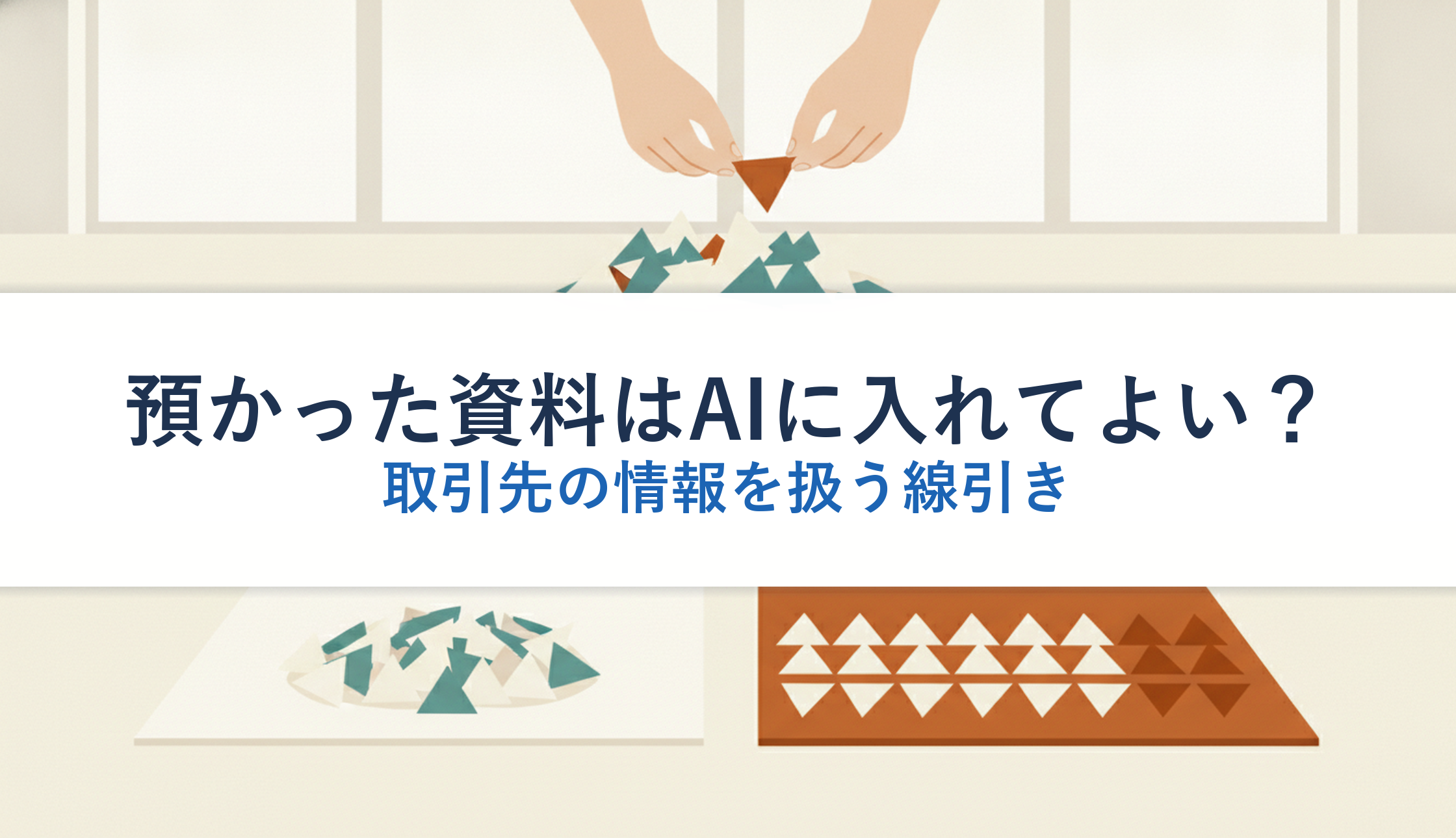 預かった資料はAIに入れてよい？｜取引先の情報を扱う線引き