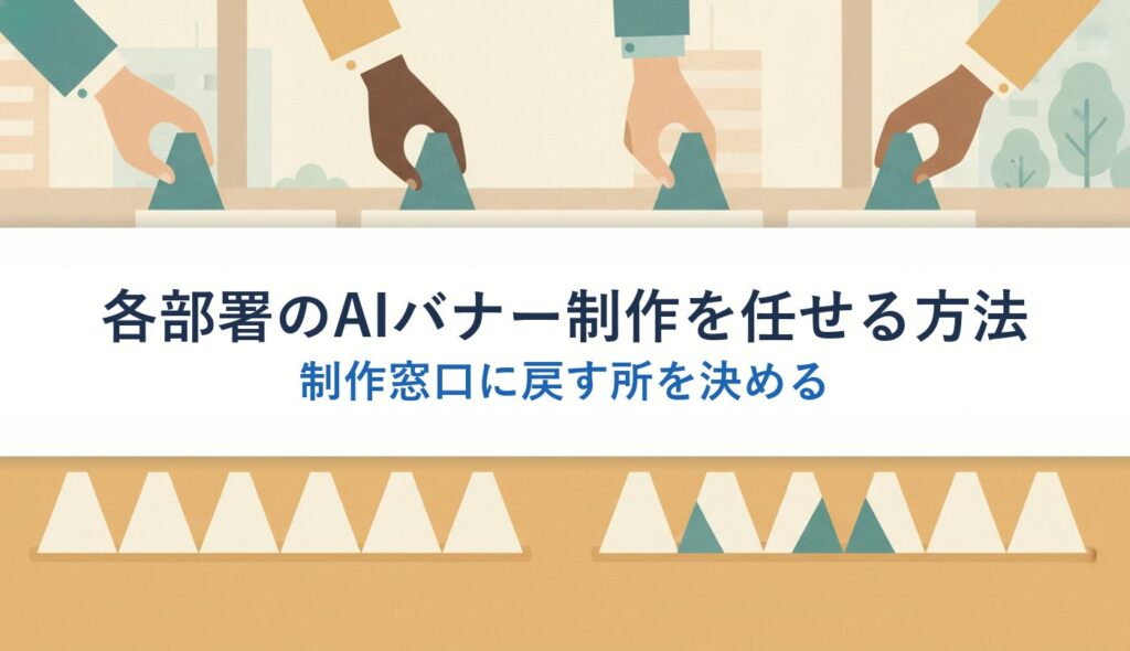 各部署のAIバナー制作を任せる方法｜制作窓口に戻す所を決める