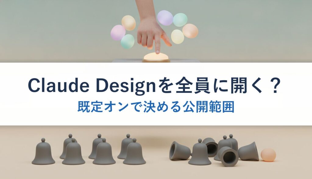 Claude Designを全員に開く？｜既定オンで決める公開範囲