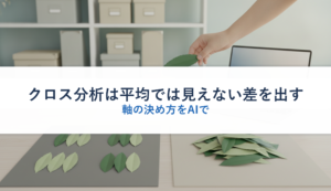 クロス分析は平均では見えない差を出す｜軸の決め方をAIで