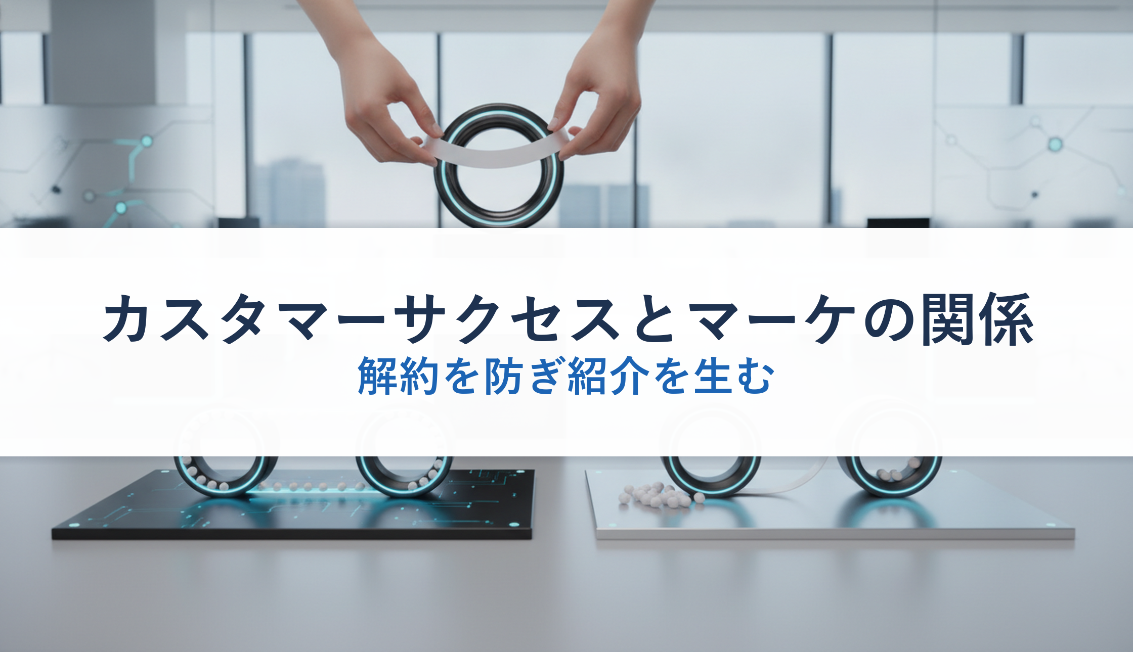 カスタマーサクセスとマーケの関係｜解約を防ぎ紹介を生む