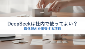 DeepSeekは社内で使ってよい？｜海外製AIを審査する項目