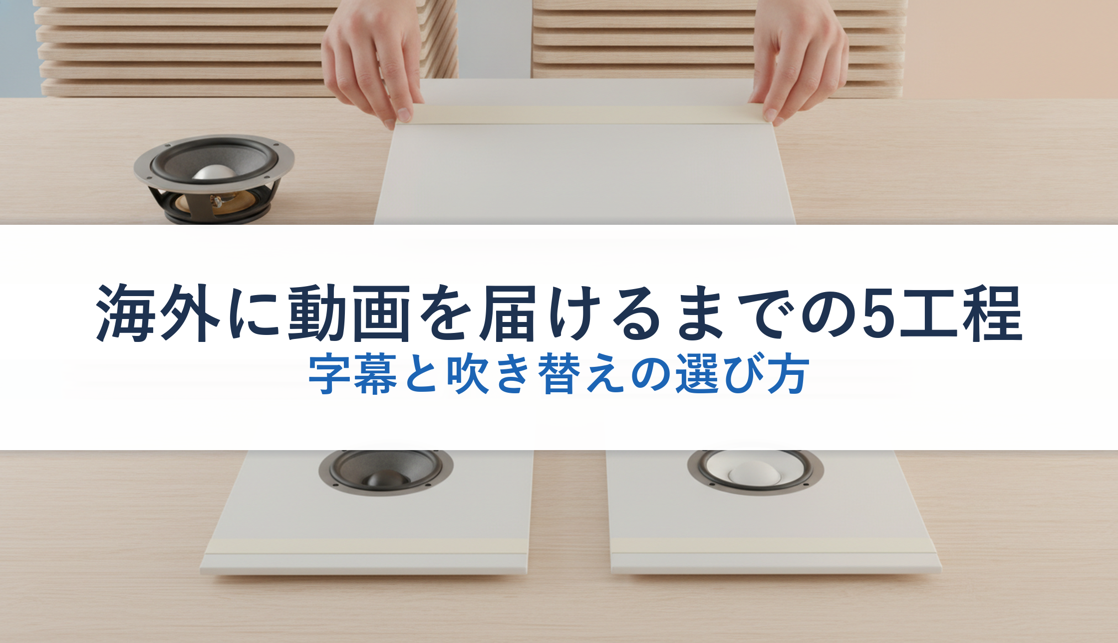 海外に動画を届けるまでの5工程｜字幕と吹き替えの選び方