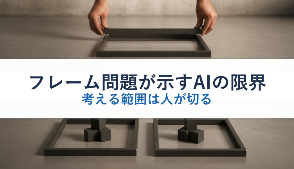 フレーム問題が示すAIの限界｜考える範囲は人が切る