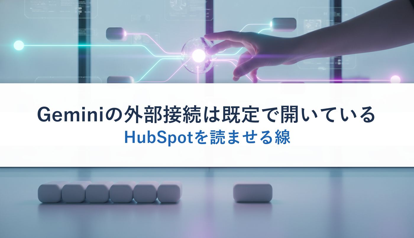 Geminiの外部接続は既定で開いている｜HubSpotを読ませる線
