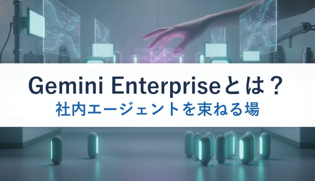 Gemini Enterpriseとは？｜社内エージェントを束ねる場