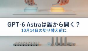 GPT-6 Astraは誰から開く？｜10月14日の切り替え前に