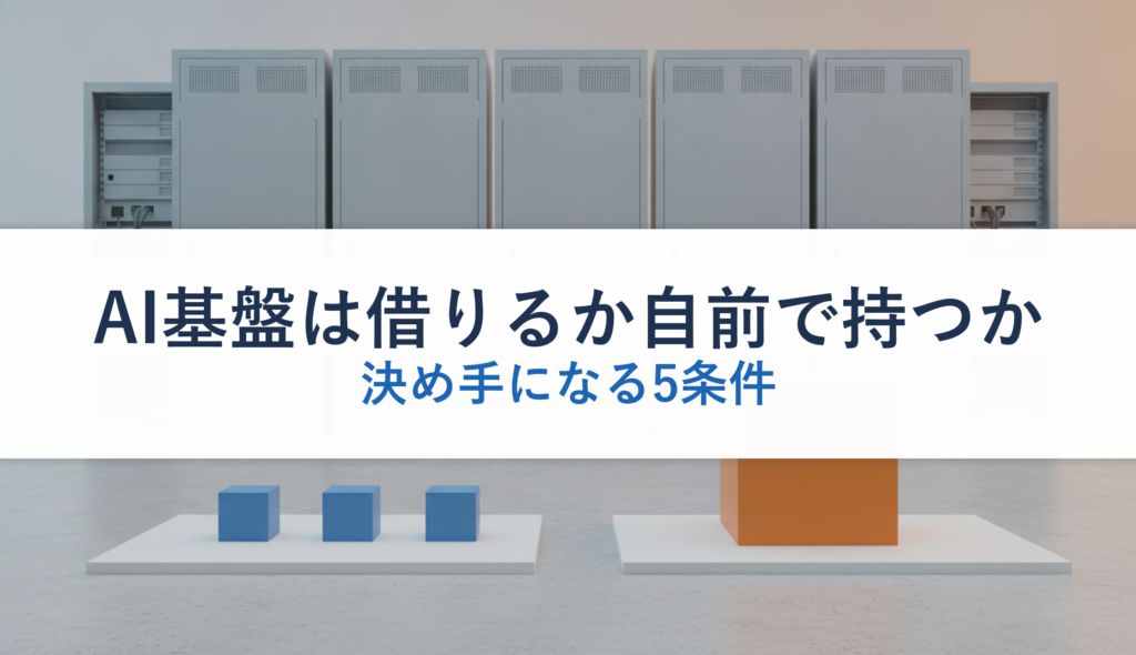 AI基盤は借りるか自前で持つか｜決め手になる5条件