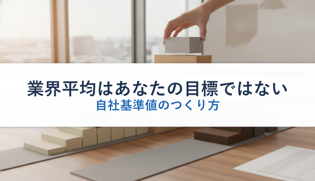 業界平均はあなたの目標ではない｜自社基準値のつくり方