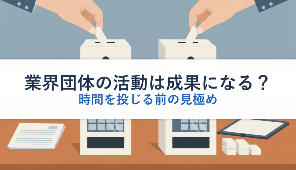 業界団体の活動は成果になる？｜時間を投じる前の見極め
