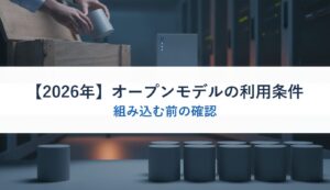 【2026年】オープンモデルの利用条件｜組み込む前の確認