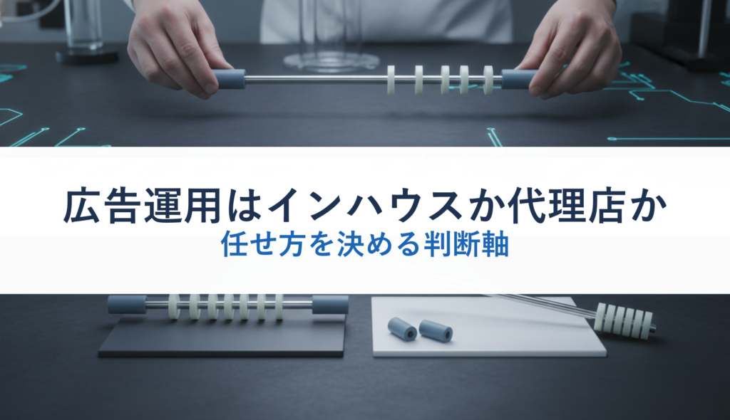 広告運用はインハウスか代理店か｜任せ方を決める判断軸