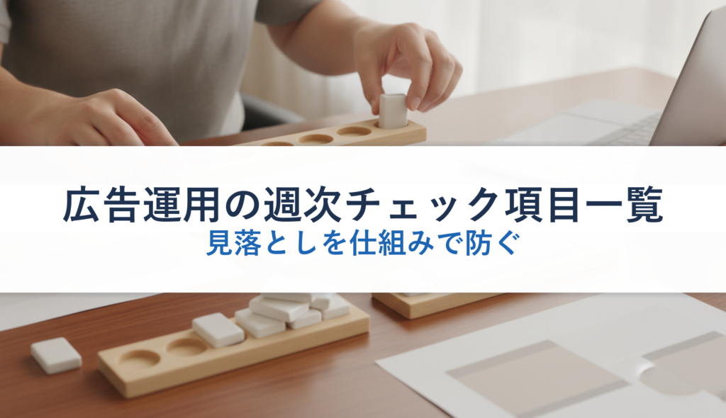 広告運用の週次チェック項目一覧｜見落としを仕組みで防ぐ