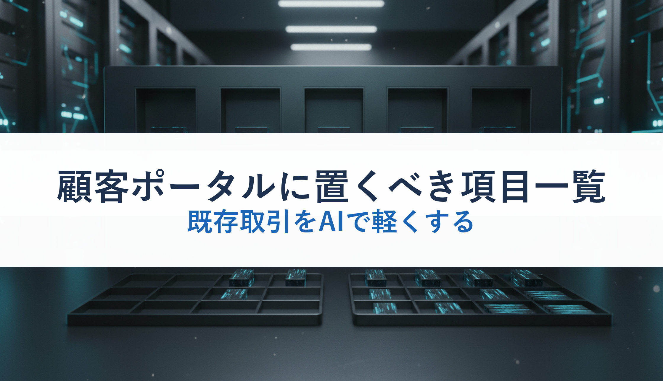 顧客ポータルに置くべき項目一覧｜既存取引をAIで軽くする