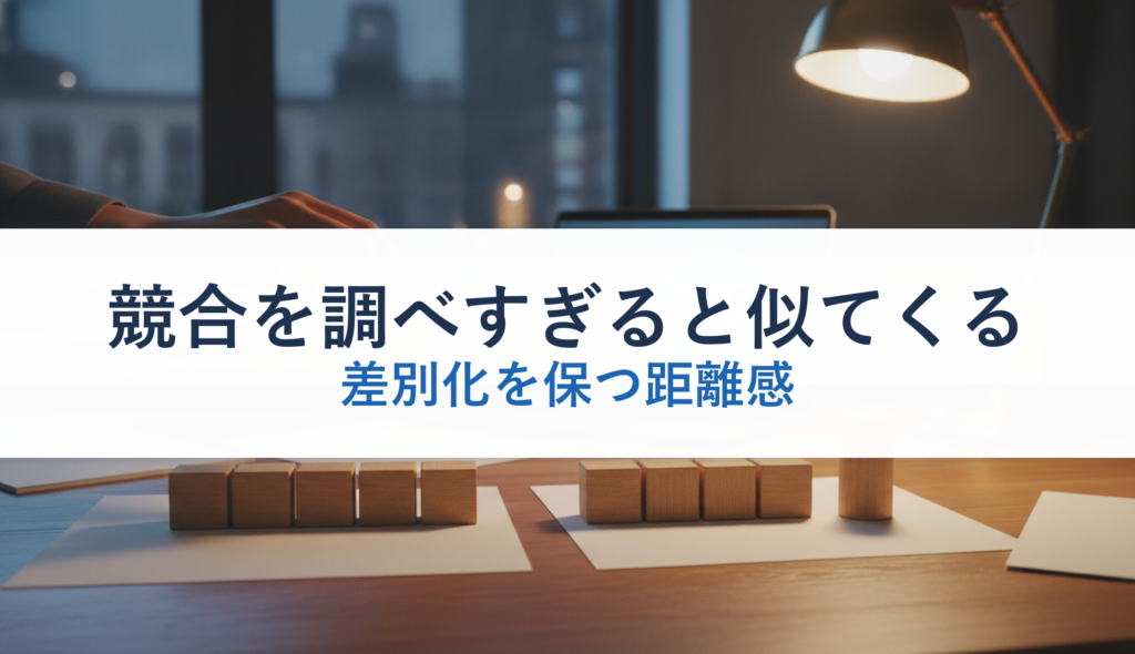 競合を調べすぎると似てくる｜差別化を保つ距離感