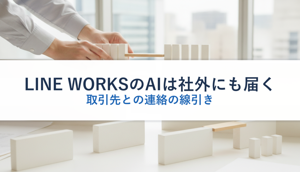 LINE WORKSのAIは社外にも届く｜取引先との連絡の線引き