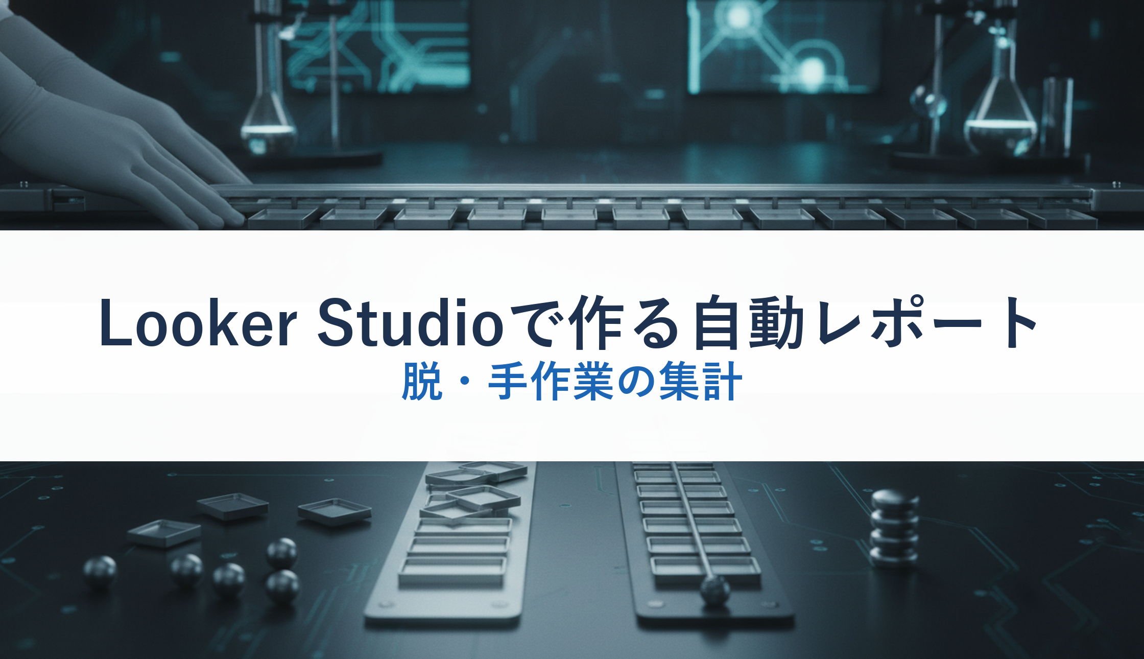 Looker Studioで作る自動レポート｜脱・手作業の集計