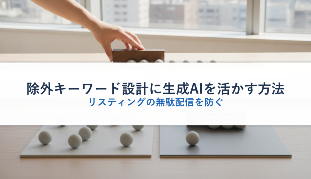 除外キーワード設計に生成AIを活かす方法｜リスティングの無駄配信を防ぐ