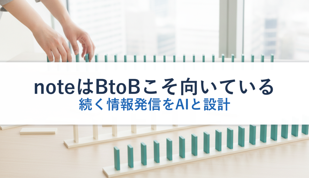 noteはBtoBこそ向いている｜続く情報発信をAIと設計