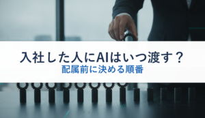 入社した人にAIはいつ渡す？｜配属前に決める順番