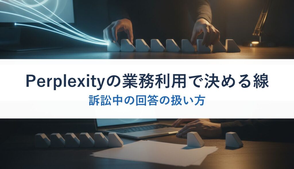 Perplexityの業務利用で決める線｜訴訟中の回答の扱い方