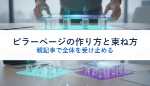 ピラーページの作り方と束ね方｜親記事で全体を受け止める
