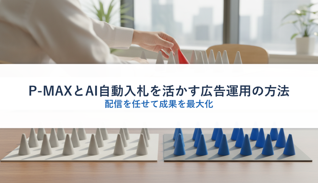 P-MAXとAI自動入札を活かす広告運用の方法｜配信を任せて成果を最大化