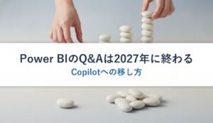 Power BIのQ&Aは2027年に終わる｜Copilotへの移し方