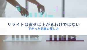 リライトは直せば上がるわけではない｜下がった記事の戻し方