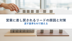 営業に差し戻されるリードの原因と対策｜渡す基準をAIで揃える