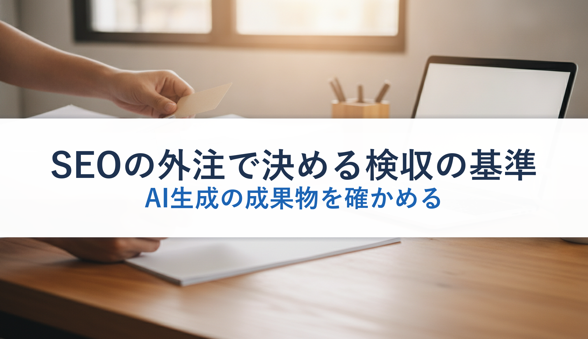 SEOの外注で決める検収の基準|AI生成の成果物を確かめる
