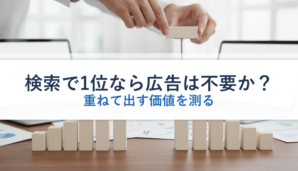 検索で1位なら広告は不要か？｜重ねて出す価値を測る