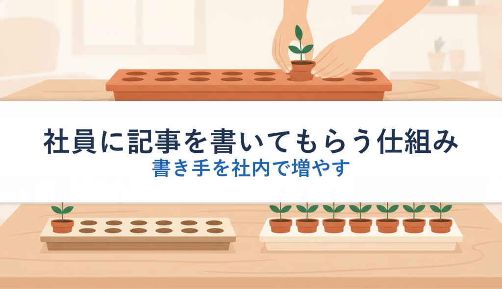 社員に記事を書いてもらう仕組み｜書き手を社内で増やす