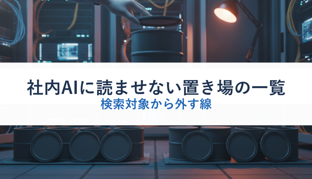 社内AIに読ませない置き場の一覧｜検索対象から外す線