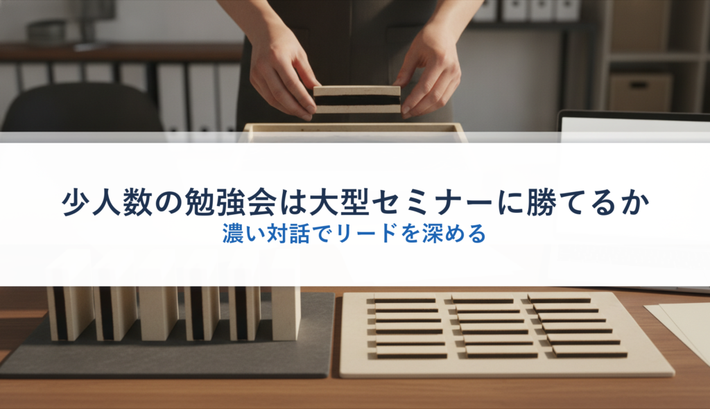 少人数の勉強会は大型セミナーに勝てるか｜濃い対話でリードを深める
