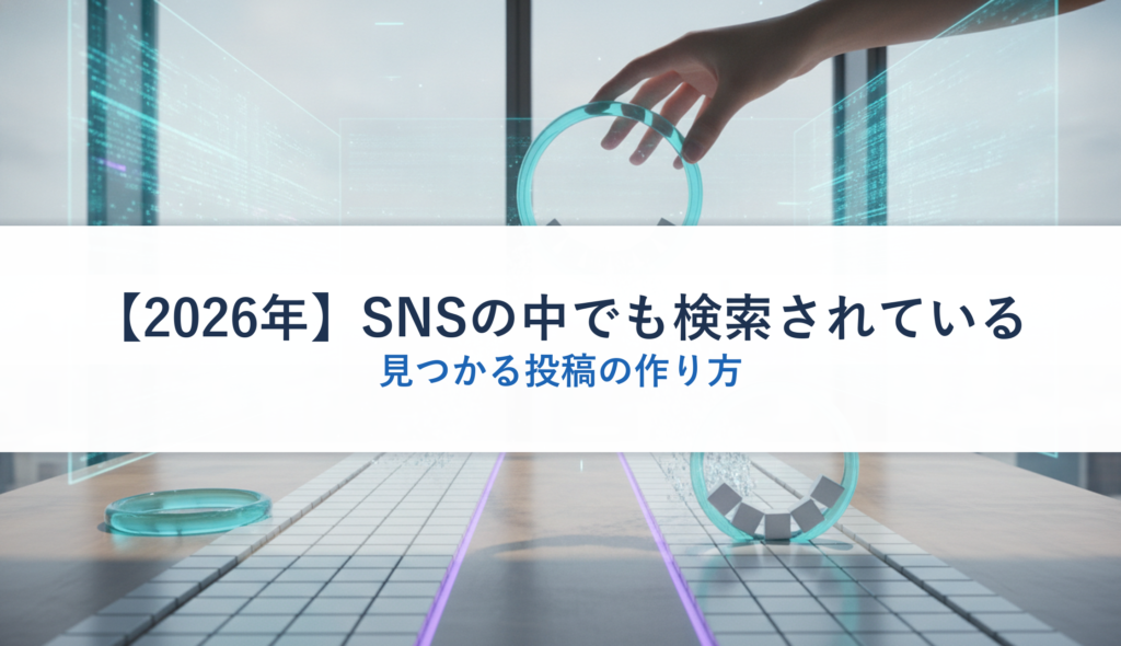 【2026年】SNSの中でも検索されている｜見つかる投稿の作り方