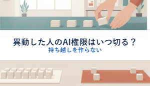 異動した人のAI権限はいつ切る？｜持ち越しを作らない
