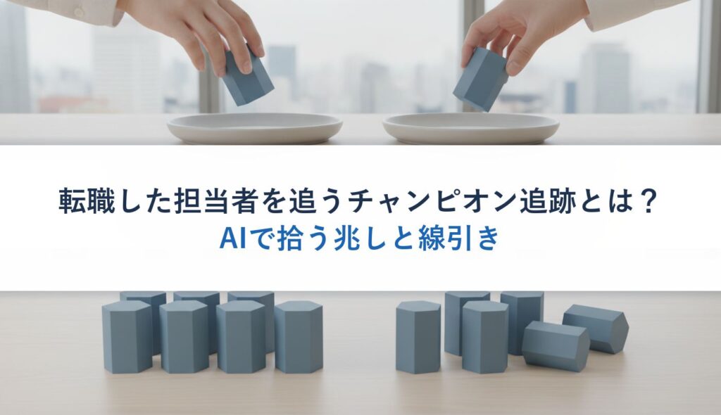 転職した担当者を追うチャンピオン追跡とは？｜AIで拾う兆しと線引き