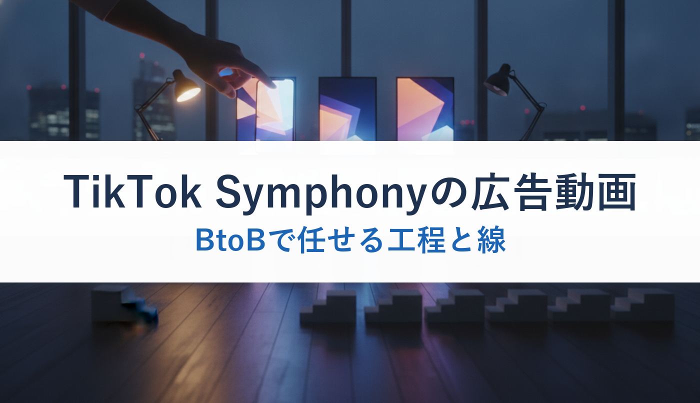 TikTok Symphonyの広告動画｜BtoBで任せる工程と線