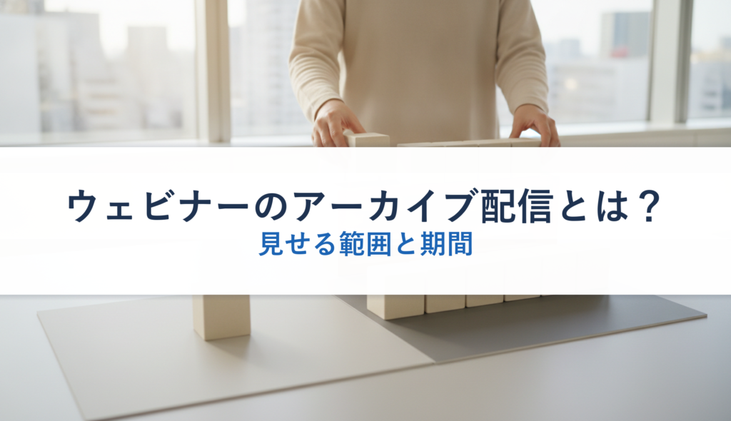 ウェビナーのアーカイブ配信とは？｜見せる範囲と期間