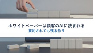 ホワイトペーパーは顧客のAIに読まれる｜要約されても残る作り