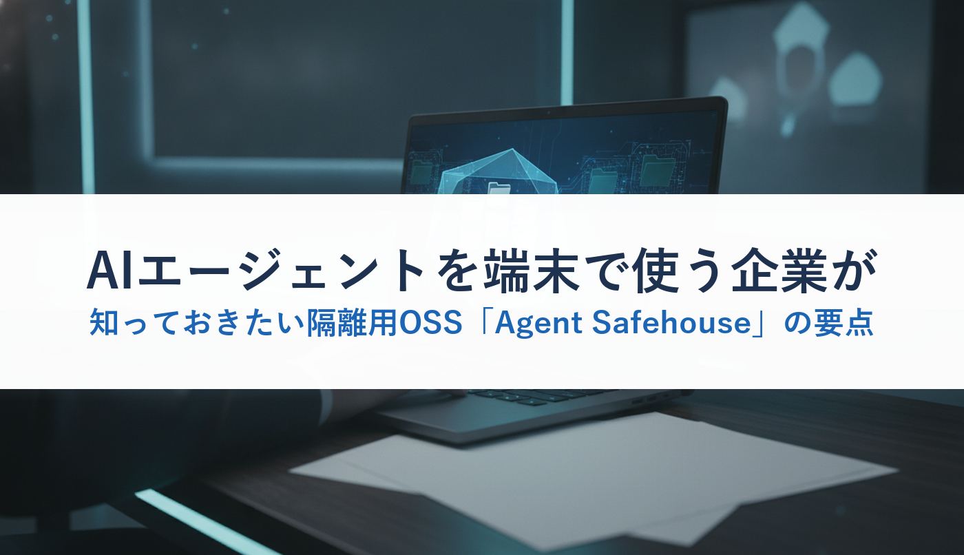 AIエージェントを端末で使う企業が知っておきたい隔離用OSS「Agent Safehouse」の要点