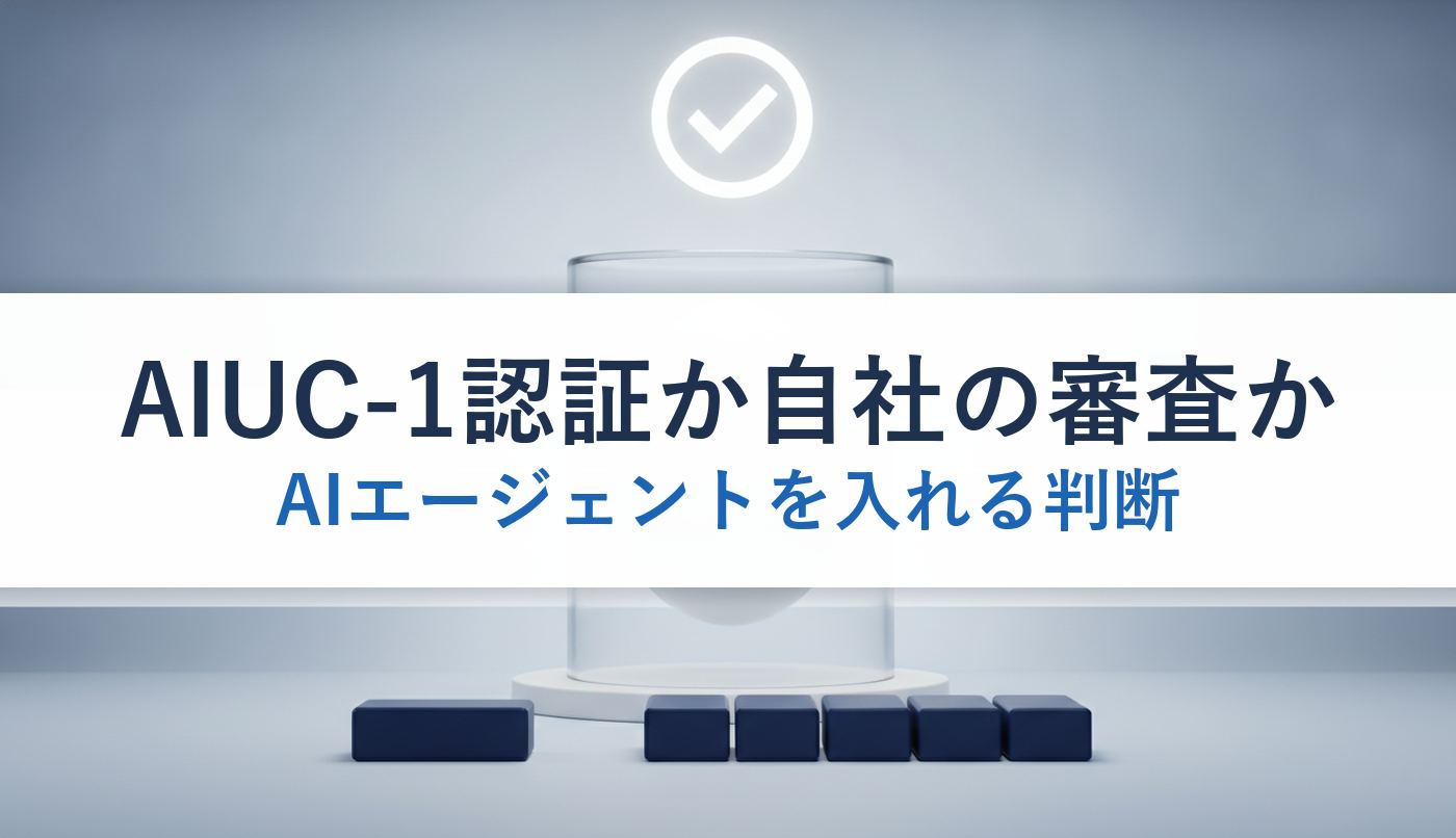 AIUC-1認証か自社の審査か|AIエージェントを入れる判断