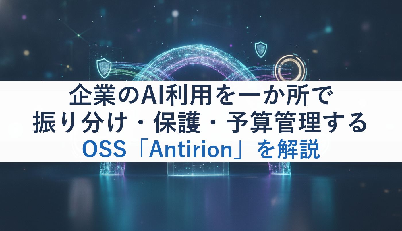 企業のAI利用を一か所で振り分け・保護・予算管理するOSS「Antirion」を解説
