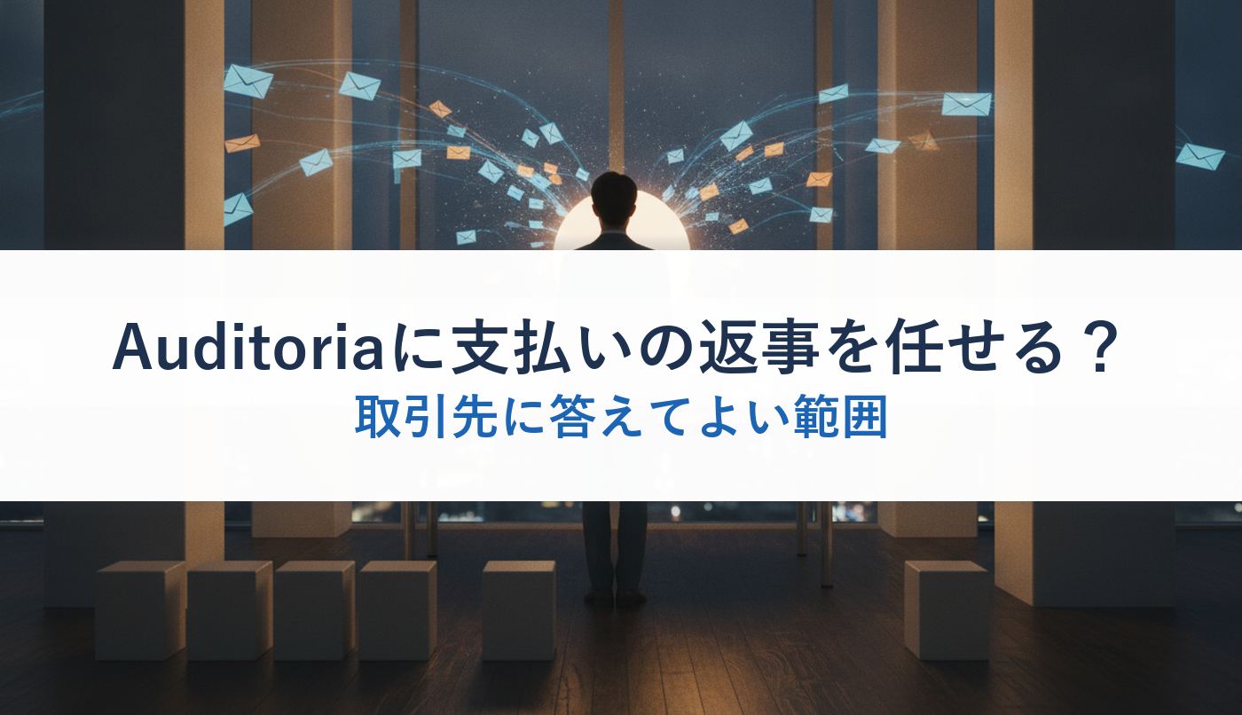 Auditoriaに支払いの返事を任せる？｜取引先に答えてよい範囲