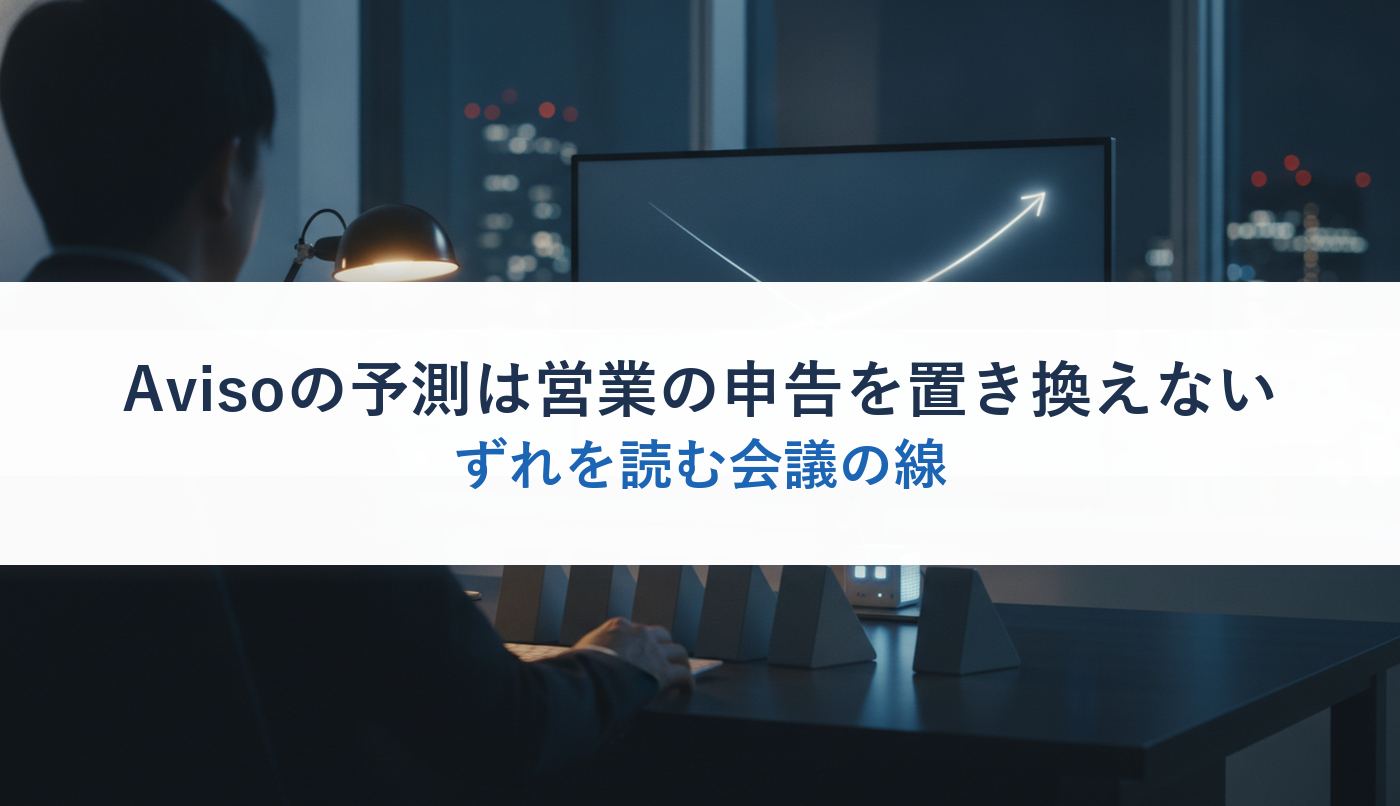 Avisoの予測は営業の申告を置き換えない｜ずれを読む会議の線